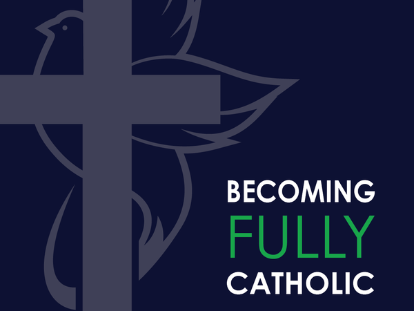 Becoming Fully Catholic