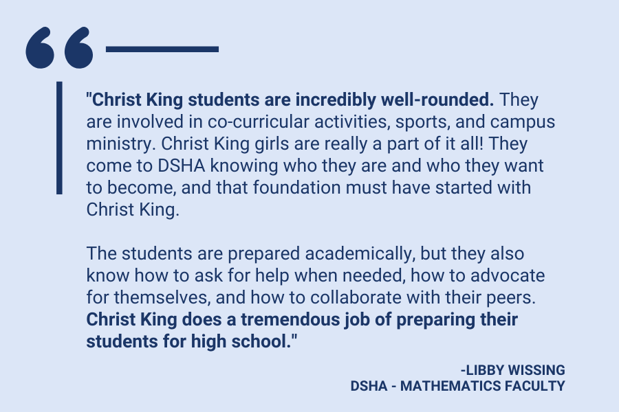 Christ King does a tremendous job of preparing their students for high school.