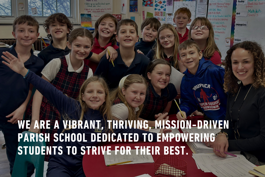 VIBRANT, THRIVING, MISSION-DRIVEN PARISH SCHOOL DEDICATED TO EMPOWERING STUDENTS